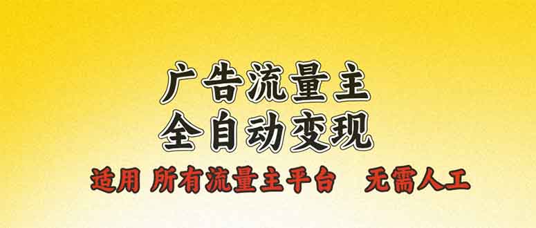 广告流量主全自动变现，适用所有流量主平台，无需人工，单机日入500+-网赚邦---一站式项目拆解教学