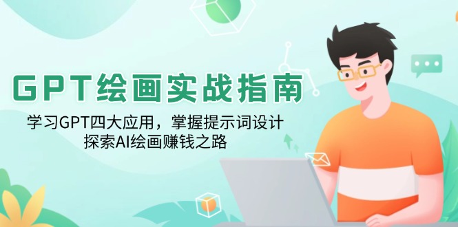 GPT绘画实战指南：学习GPT四大应用，掌握提示词设计，探索AI绘画赚钱之路-网赚邦---一站式项目拆解教学