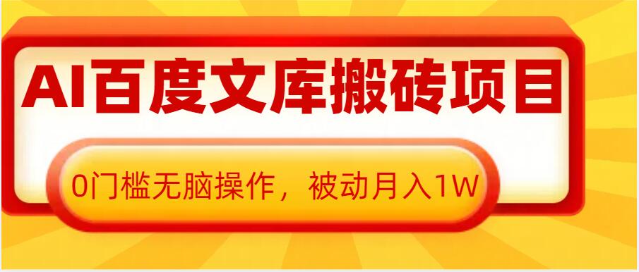 AI百度文库搬砖项目，0门槛无脑操作，被动月入1W-网赚邦---一站式项目拆解教学