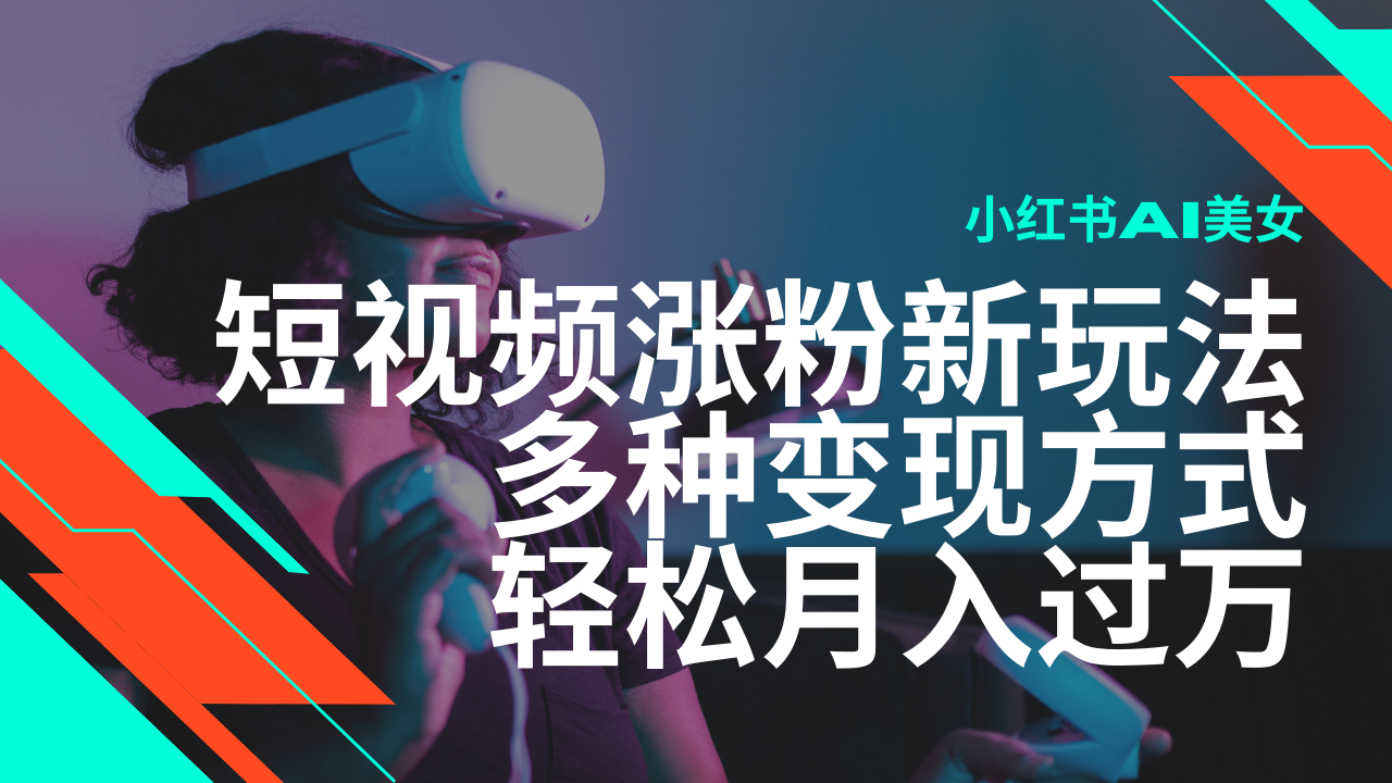 最新风口蓝海项目，小红书AI美女短视频涨粉玩法，多种变现方式轻松月入…-网赚邦---一站式项目拆解教学